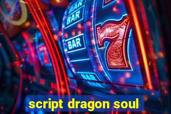 script dragon soul